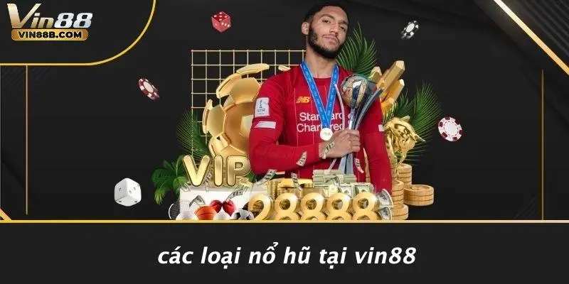 Các Loại Nổ Hũ Tại VIN88