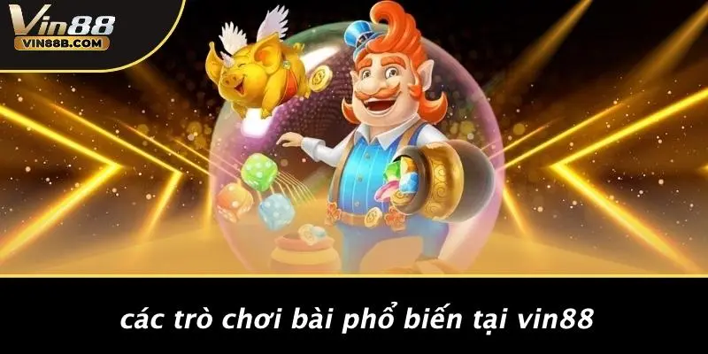Các Trò Chơi Bài Phổ Biến Tại VIN88