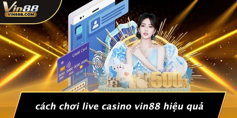 Cách Chơi Live Casino VIN88 Hiệu Quả