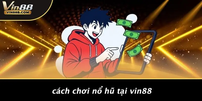Cách Chơi Nổ Hũ Tại VIN88