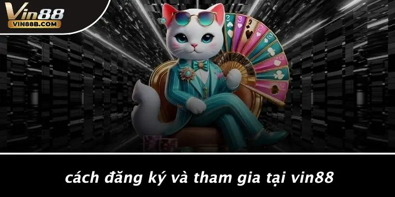 Cách Đăng Ký Và Tham Gia Tại VIN88