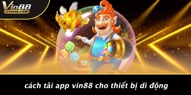 Cách Tải App VIN88 Cho Thiết Bị Di Động