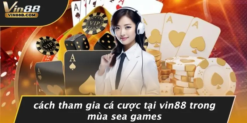 Cách Tham Gia Cá Cược Tại VIN88 Trong Mùa SEA Games