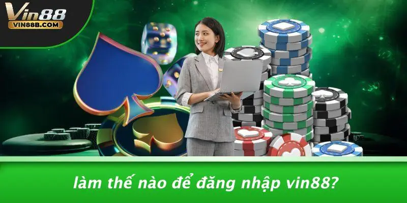 Làm Thế Nào Để Đăng Nhập VIN88?