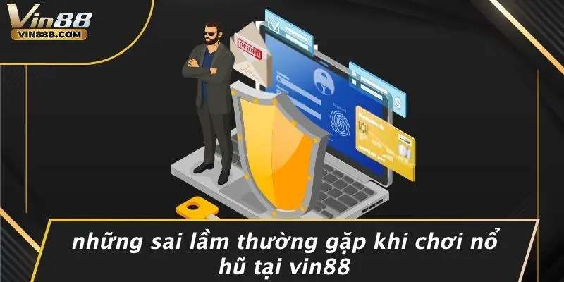 Những Sai Lầm Thường Gặp Khi Chơi Nổ Hũ Tại VIN88
