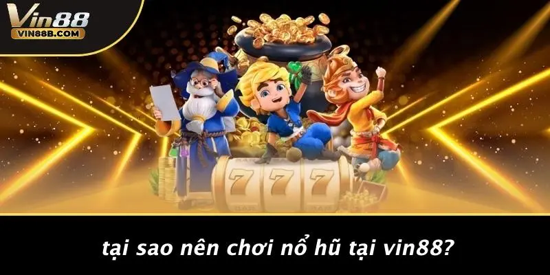 Tại Sao Nên Chơi Nổ Hũ Tại VIN88?