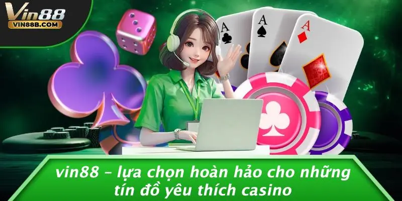 Vin88 – Lựa Chọn Hoàn Hảo Cho Những Tín Đồ Yêu Thích Casino